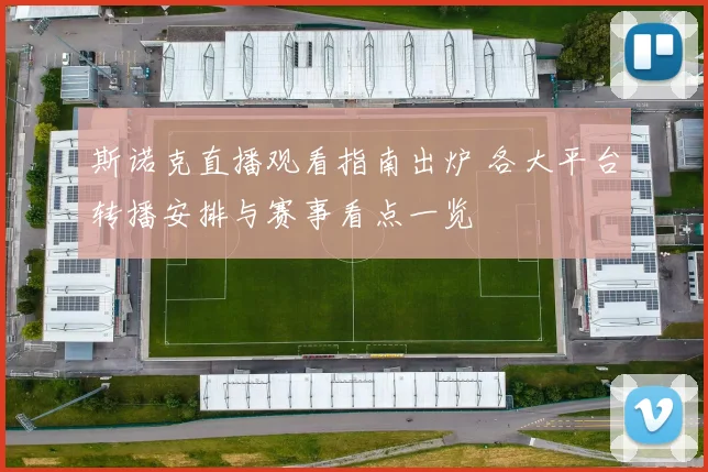 斯诺克直播观看指南出炉 各大平台转播安排与赛事看点一览