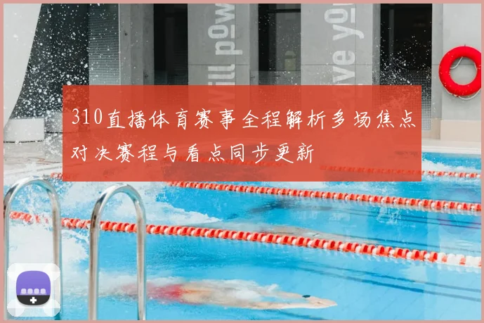 310直播体育赛事全程解析多场焦点对决赛程与看点同步更新
