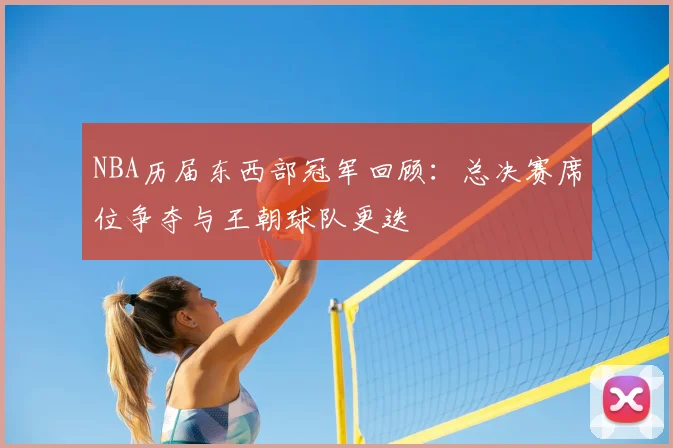 NBA历届东西部冠军回顾:总决赛席位争夺与王朝球队更迭