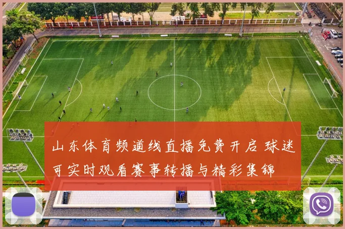 山东体育频道线直播免费开启 球迷可实时观看赛事转播与精彩集锦