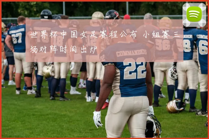 世界杯中国女足赛程公布 小组赛三场对阵时间出炉